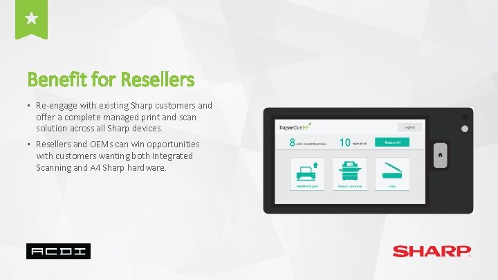 Benefit for Resellers • Re-engage with existing Sharp customers and offer a complete managed