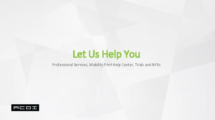 Let Us Help You Professional Services, Mobility Print Help Center, Trials and NFRs 