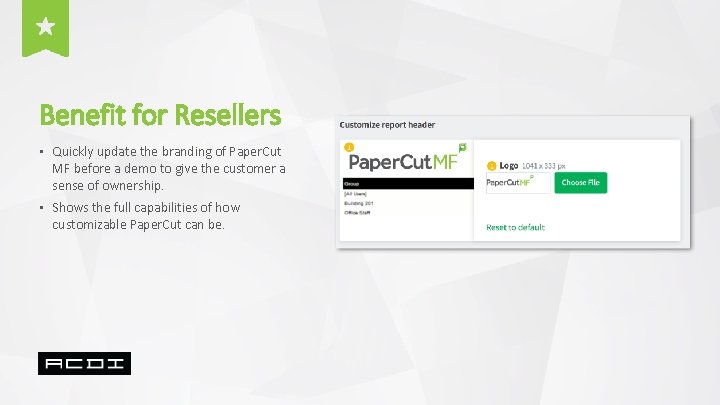 Benefit for Resellers • Quickly update the branding of Paper. Cut MF before a