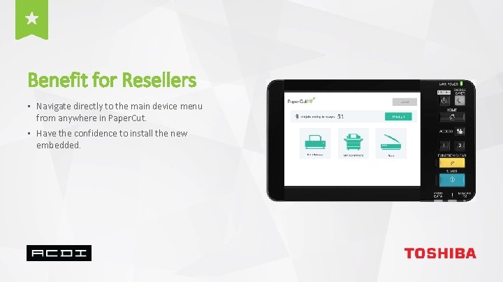 Benefit for Resellers • Navigate directly to the main device menu from anywhere in