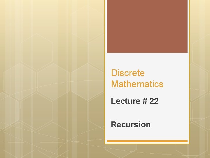 Discrete Mathematics Lecture # 22 Recursion 