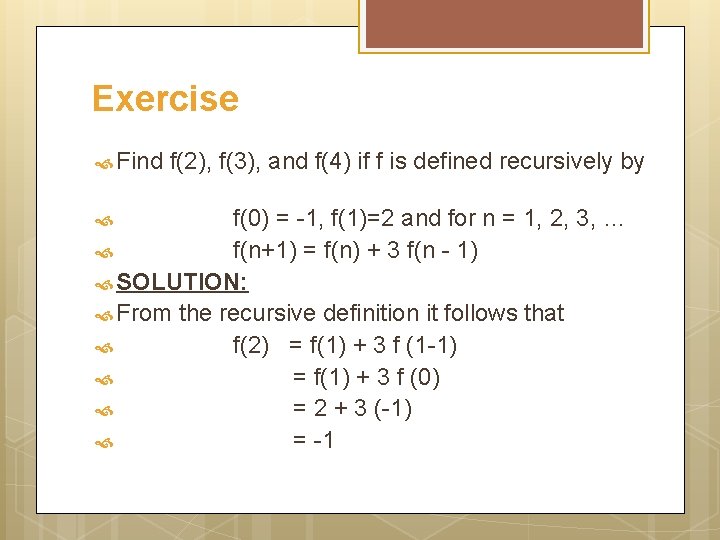 Exercise Find f(2), f(3), and f(4) if f is defined recursively by f(0) =