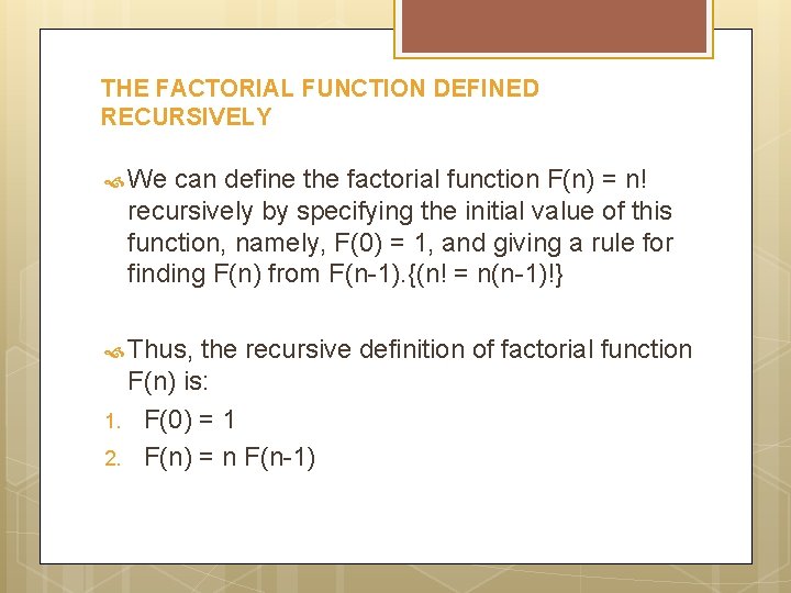 THE FACTORIAL FUNCTION DEFINED RECURSIVELY We can define the factorial function F(n) = n!