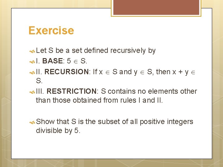 Exercise Let S be a set defined recursively by I. BASE: 5 S. II.