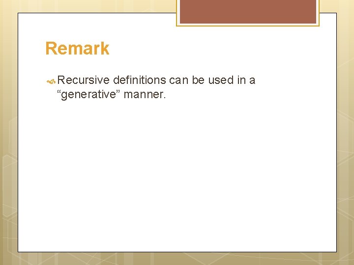 Remark Recursive definitions can be used in a “generative” manner. 