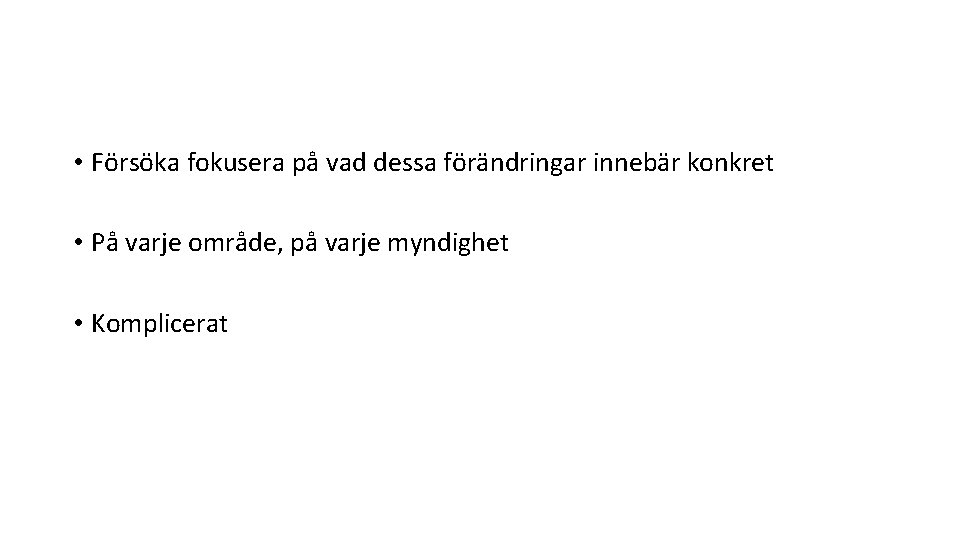  • Försöka fokusera på vad dessa förändringar innebär konkret • På varje område,