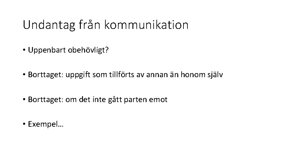 Undantag från kommunikation • Uppenbart obehövligt? • Borttaget: uppgift som tillförts av annan än