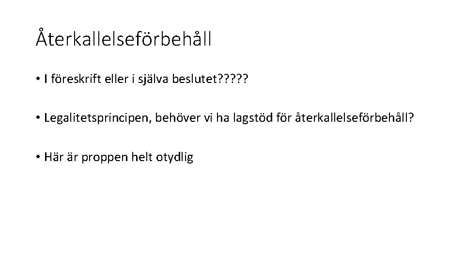 Återkallelseförbehåll • I föreskrift eller i själva beslutet? ? ? • Legalitetsprincipen, behöver vi