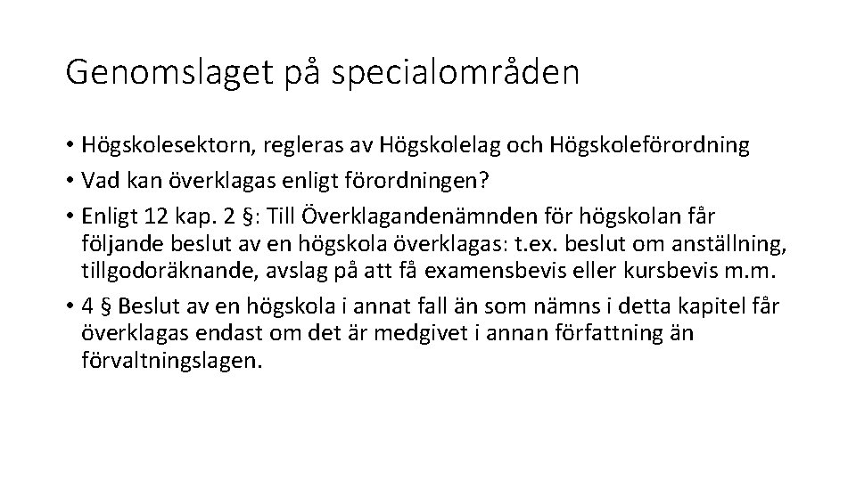 Genomslaget på specialområden • Högskolesektorn, regleras av Högskolelag och Högskoleförordning • Vad kan överklagas