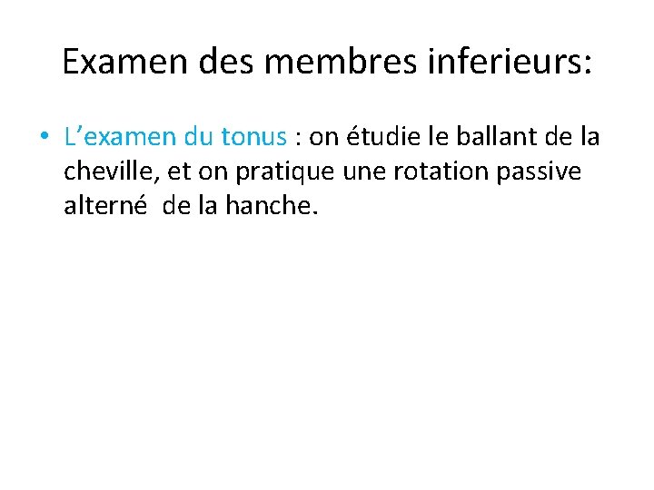 Examen des membres inferieurs: • L’examen du tonus : on étudie le ballant de