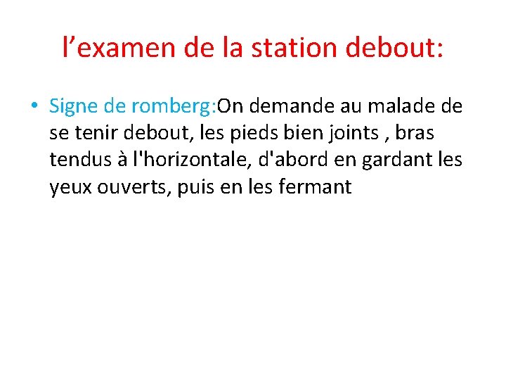 l’examen de la station debout: • Signe de romberg: On demande au malade de