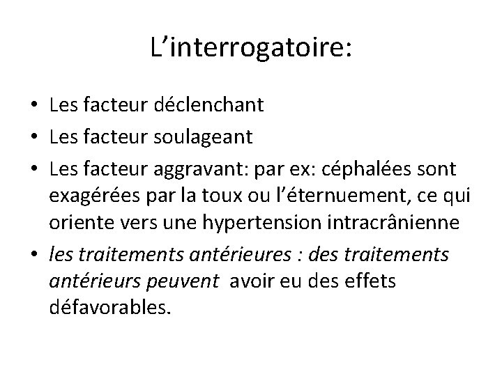 L’interrogatoire: • Les facteur déclenchant • Les facteur soulageant • Les facteur aggravant: par