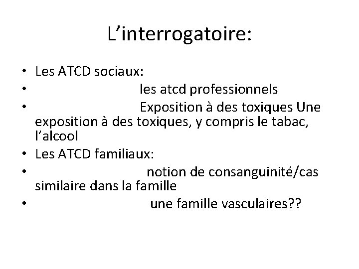 L’interrogatoire: • Les ATCD sociaux: • les atcd professionnels • Exposition à des toxiques