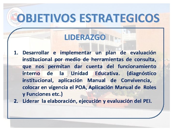 OBJETIVOS ESTRATEGICOS LIDERAZGO 1. Desarrollar e implementar un plan de evaluación institucional por medio