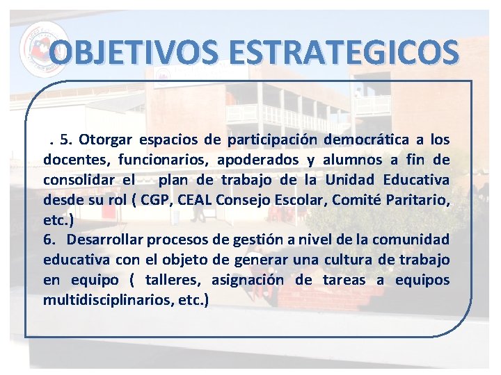 OBJETIVOS ESTRATEGICOS. 5. Otorgar espacios de participación democrática a los docentes, funcionarios, apoderados y