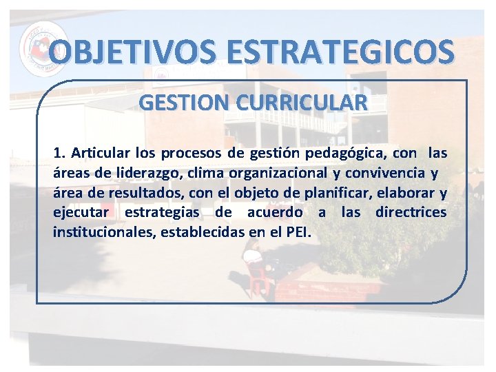 OBJETIVOS ESTRATEGICOS GESTION CURRICULAR 1. Articular los procesos de gestión pedagógica, con las áreas