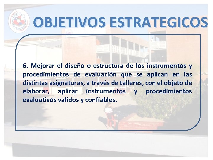 OBJETIVOS ESTRATEGICOS 6. Mejorar el diseño o estructura de los instrumentos y procedimientos de