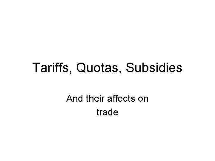 Tariffs, Quotas, Subsidies And their affects on trade 