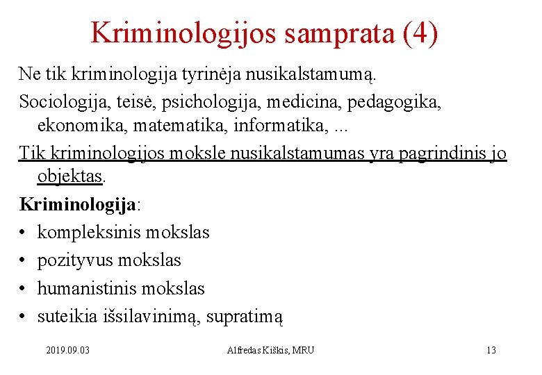 Kriminologijos samprata (4) Ne tik kriminologija tyrinėja nusikalstamumą. Sociologija, teisė, psichologija, medicina, pedagogika, ekonomika,