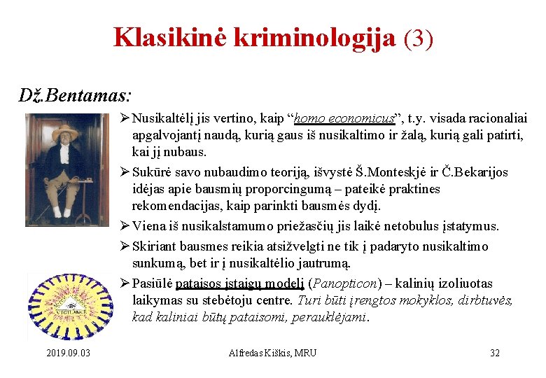 Klasikinė kriminologija (3) Dž. Bentamas: Ø Nusikaltėlį jis vertino, kaip “homo economicus”, t. y.