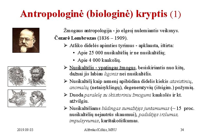 Antropologinė (biologinė) kryptis (1) Žmogaus antropologija - jo elgesį nulemiantis veiksnys. Čezarė Lombrozas (1836