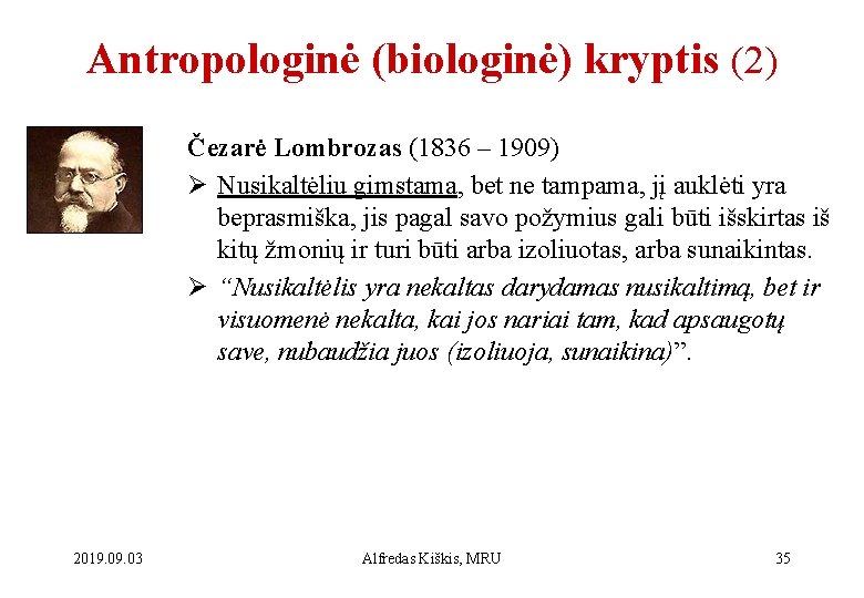 Antropologinė (biologinė) kryptis (2) Čezarė Lombrozas (1836 – 1909) Ø Nusikaltėliu gimstama, bet ne