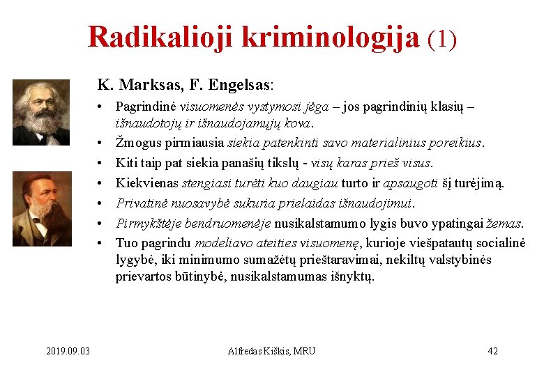 Radikalioji kriminologija (1) K. Marksas, F. Engelsas: • Pagrindinė visuomenės vystymosi jėga – jos