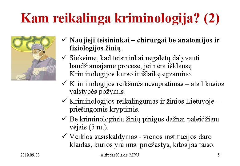 Kam reikalinga kriminologija? (2) ü Naujieji teisininkai – chirurgai be anatomijos ir fiziologijos žinių.