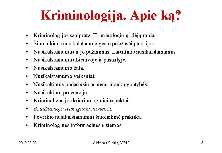 Kriminologija. Apie ką? • • • Kriminologijos samprata. Kriminologinių idėjų raida. Šiuolaikinės nusikalstamo elgesio