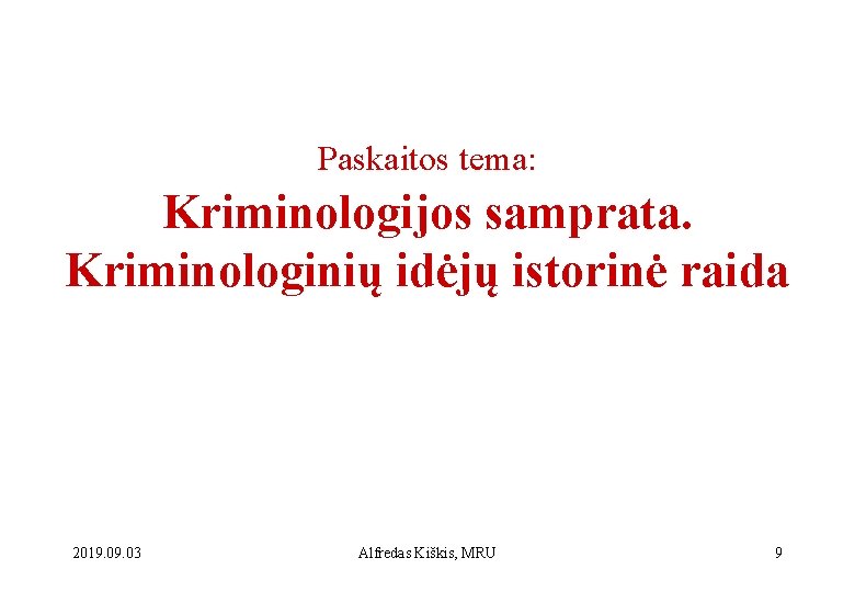 Paskaitos tema: Kriminologijos samprata. Kriminologinių idėjų istorinė raida 2019. 03 Alfredas Kiškis, MRU 9