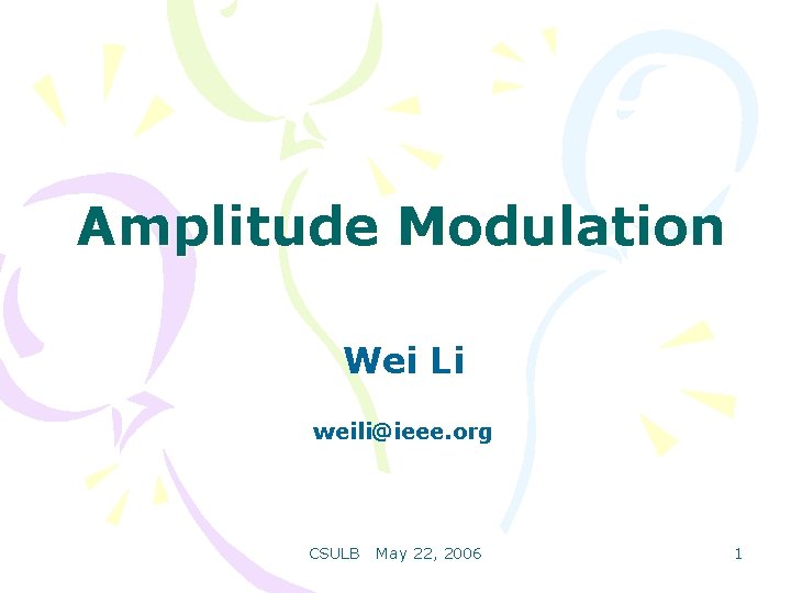 Amplitude Modulation Wei Li weili@ieee. org CSULB May 22, 2006 1 