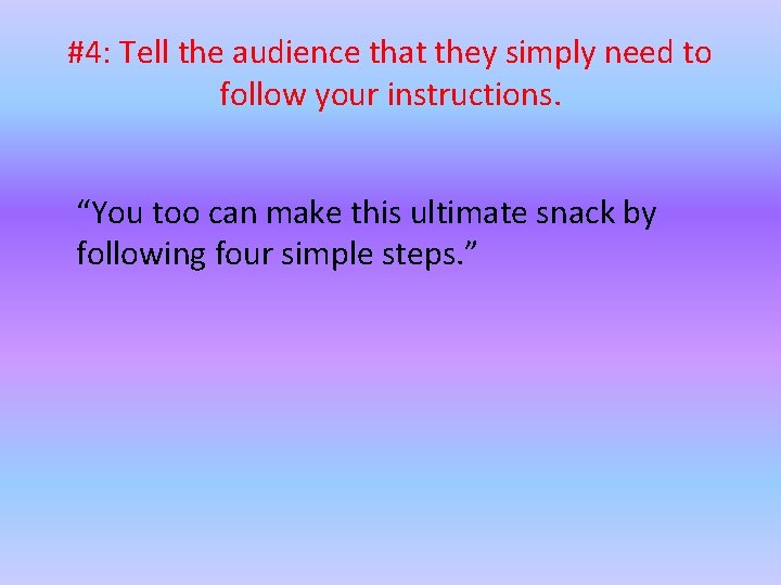 #4: Tell the audience that they simply need to follow your instructions. “You too