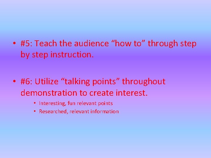  • #5: Teach the audience “how to” through step by step instruction. •