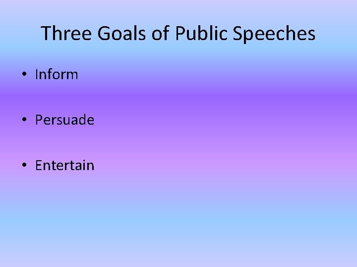 Three Goals of Public Speeches • Inform • Persuade • Entertain 
