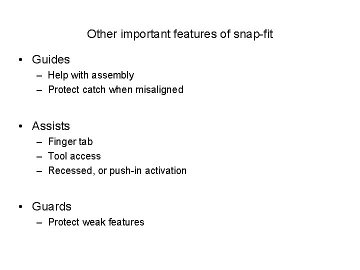 Other important features of snap-fit • Guides – Help with assembly – Protect catch