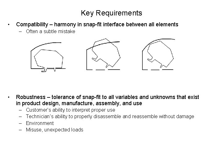 Key Requirements • Compatibility – harmony in snap-fit interface between all elements – Often