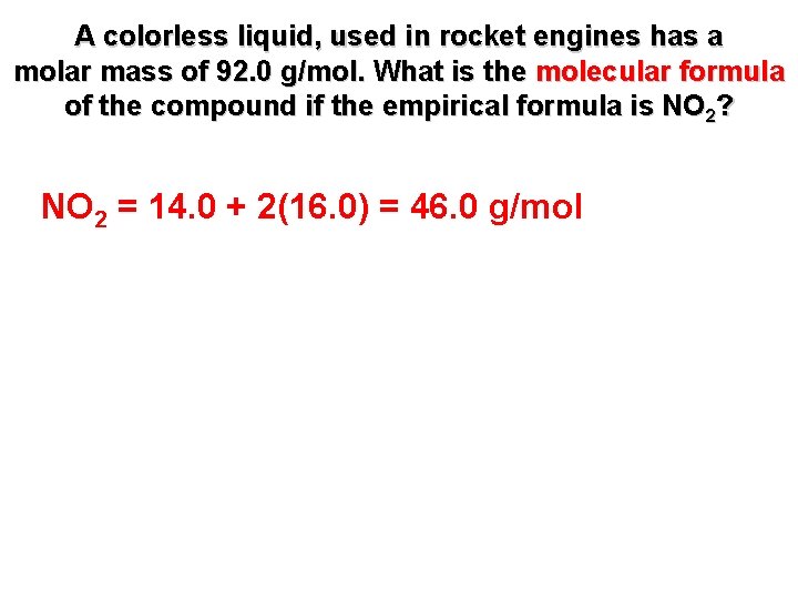 A colorless liquid, used in rocket engines has a molar mass of 92. 0