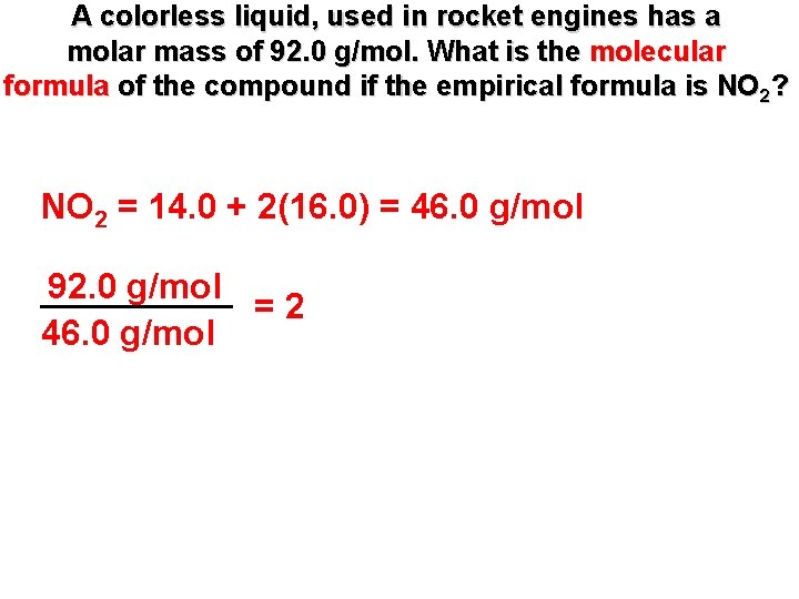 A colorless liquid, used in rocket engines has a molar mass of 92. 0