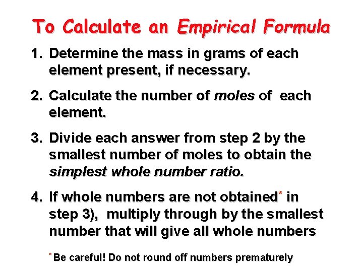 To Calculate an Empirical Formula 1. Determine the mass in grams of each element To Calculate an Empirical Formula 1. Determine the mass in grams of each element