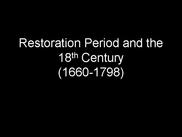 Restoration Period and the 18 th Century (1660 -1798) 