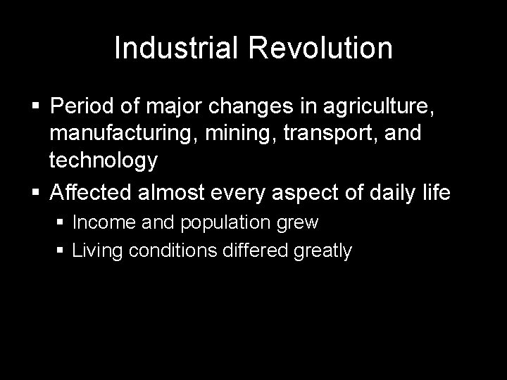 Industrial Revolution § Period of major changes in agriculture, manufacturing, mining, transport, and technology