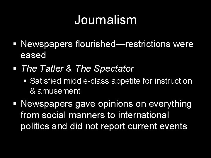 Journalism § Newspapers flourished—restrictions were eased § The Tatler & The Spectator § Satisfied