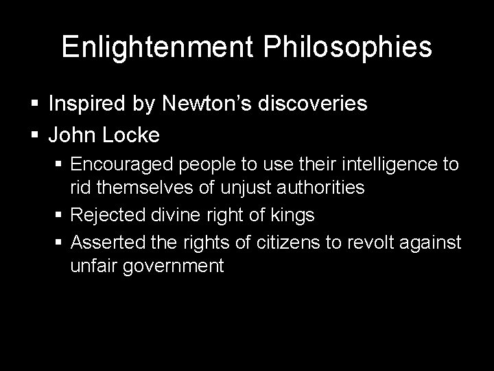 Enlightenment Philosophies § Inspired by Newton’s discoveries § John Locke § Encouraged people to