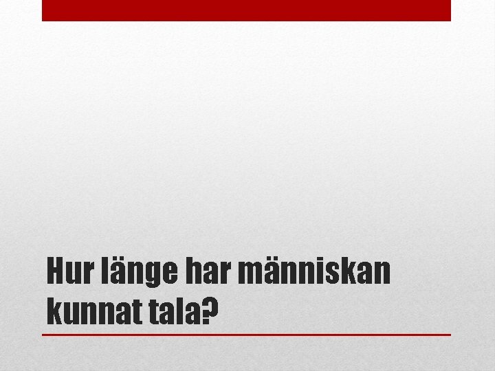 Hur länge har människan kunnat tala? 