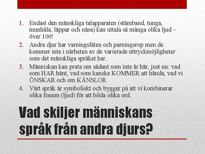 1. Endast den mänskliga talapparaten (stämband, tunga, munhåla, läppar och näsa) kan uttala så