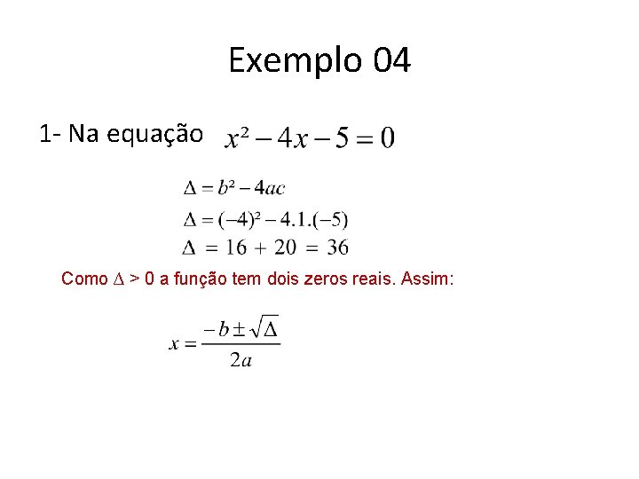 Exemplo 04 1 - Na equação Como ∆ > 0 a função tem dois