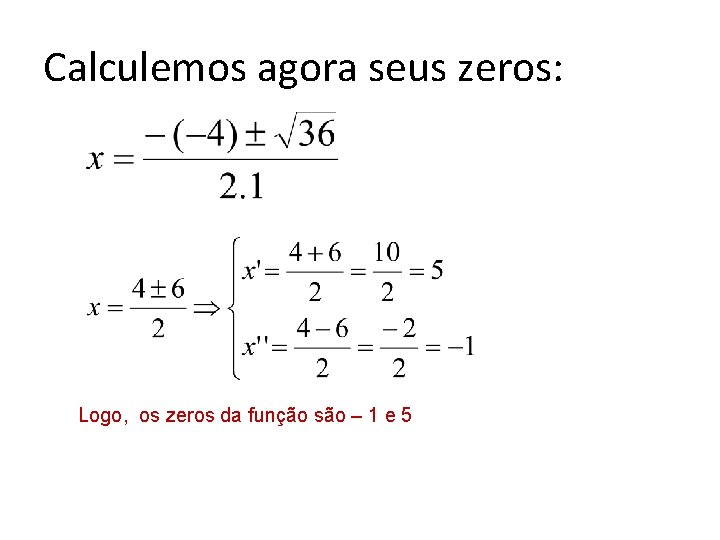 Calculemos agora seus zeros: Logo, os zeros da função são – 1 e 5