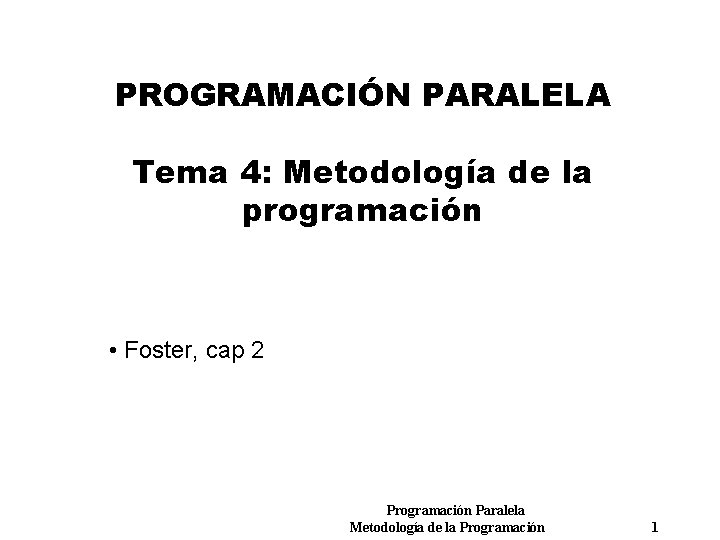 PROGRAMACIÓN PARALELA Tema 4: Metodología de la programación • Foster, cap 2 Programación Paralela