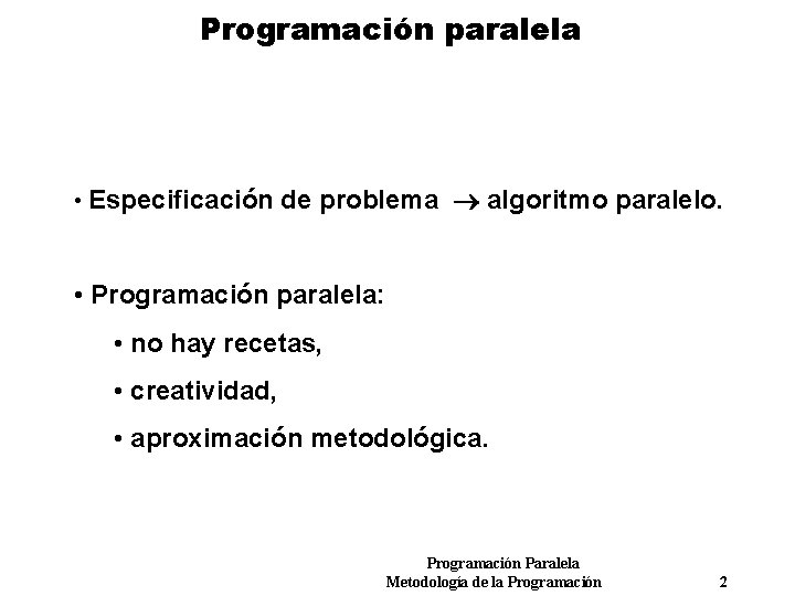 Programación paralela • Especificación de problema algoritmo paralelo. • Programación paralela: • no hay