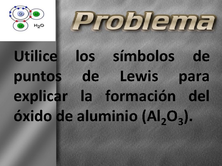 Utilice los símbolos de puntos de Lewis para explicar la formación del óxido de